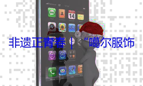 噶尔服虹非遗正青春饰 指尖上的千年彩